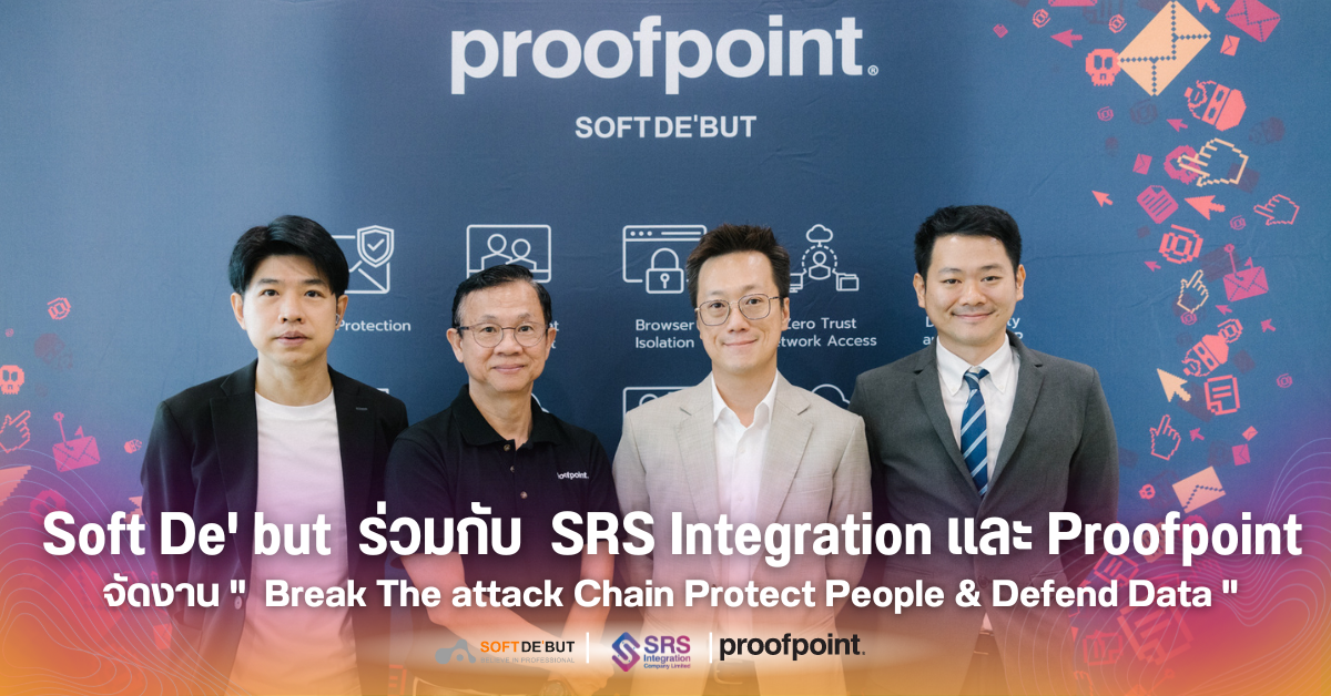 Soft De'but ร่วมกับ SRS Integration และ Proofpoint จัดงาน ❝Break The Attack Chain Protect People & Defend Data❞