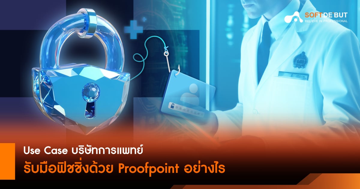 Use Case บริษัทการแพทย์รับมือ Phishing ด้วย Proofpoint อย่างไร