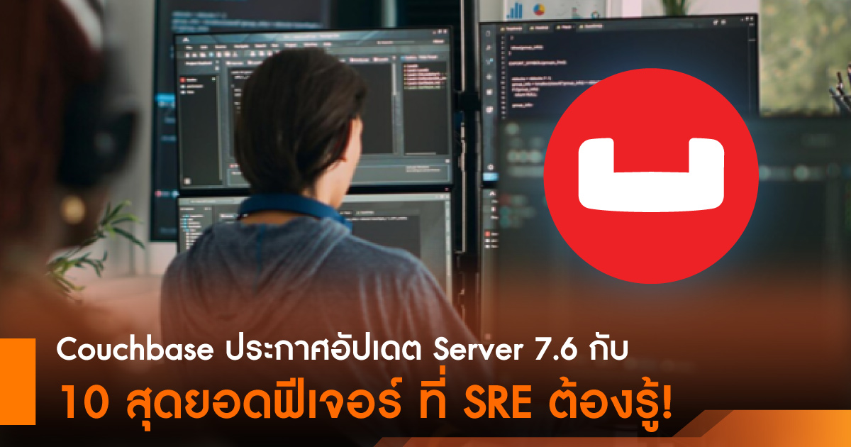ประกาศอัปเดต Couchbase Server 7.6 ยกระดับการทำงานด้วย 10 สุดยอดฟีเจอร์ที่ SRE ต้องรู้!