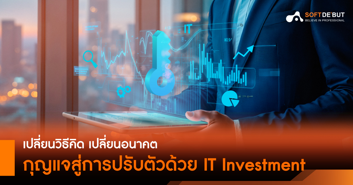 เปลี่ยนวิธีคิด เปลี่ยนอนาคต กุญแจสู่การปรับตัวด้วย IT Investment