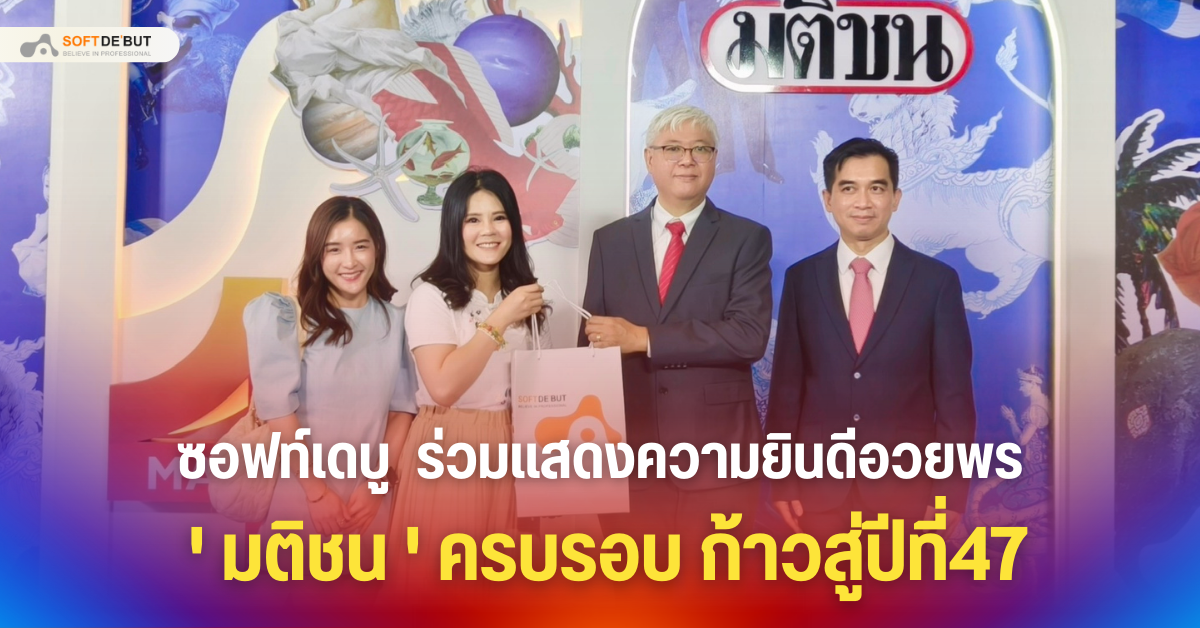 'ซอฟท์เดบู' ร่วมแสดงความยินดีอวยพร 'มติชน' ครบรอบก้าวสู่ปีที่ 47